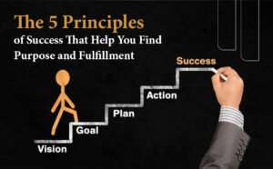 The 5 Principles of Success That Help You Find Purpose and Fulfillment