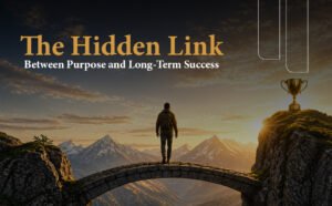 The Hidden Link Between Purpose and Long-Term Success