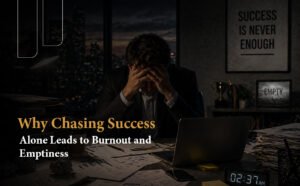 Why Chasing Success Alone Leads to Burnout and Emptiness